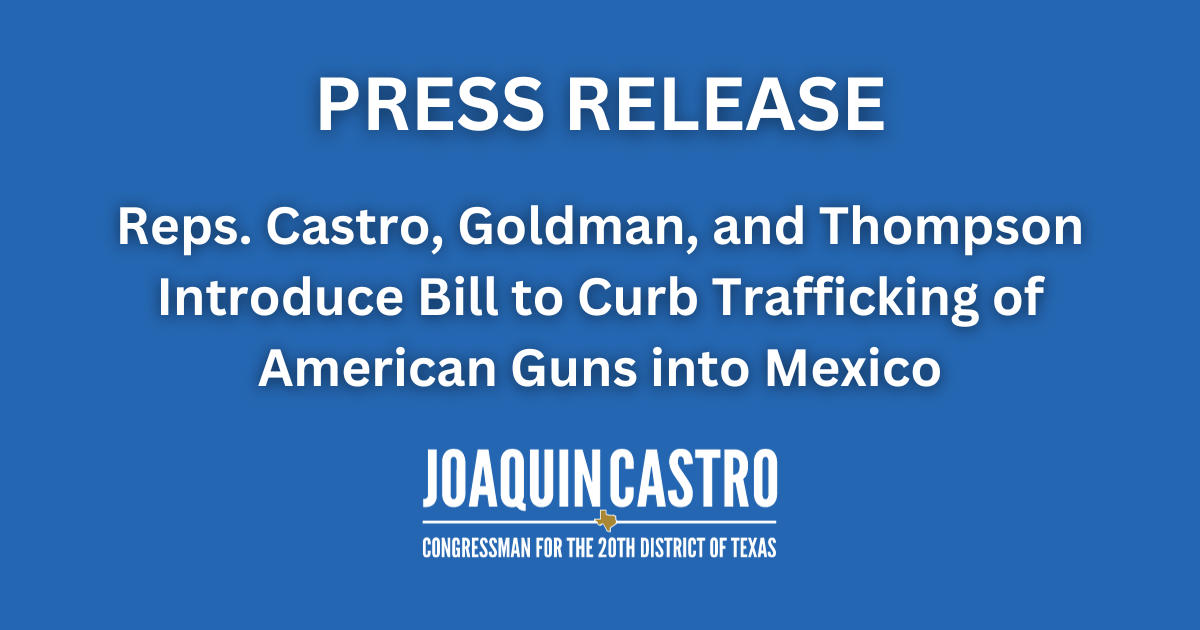 Reps. Castro, Goldman, and Thompson Introduce Bill to Curb Trafficking ...